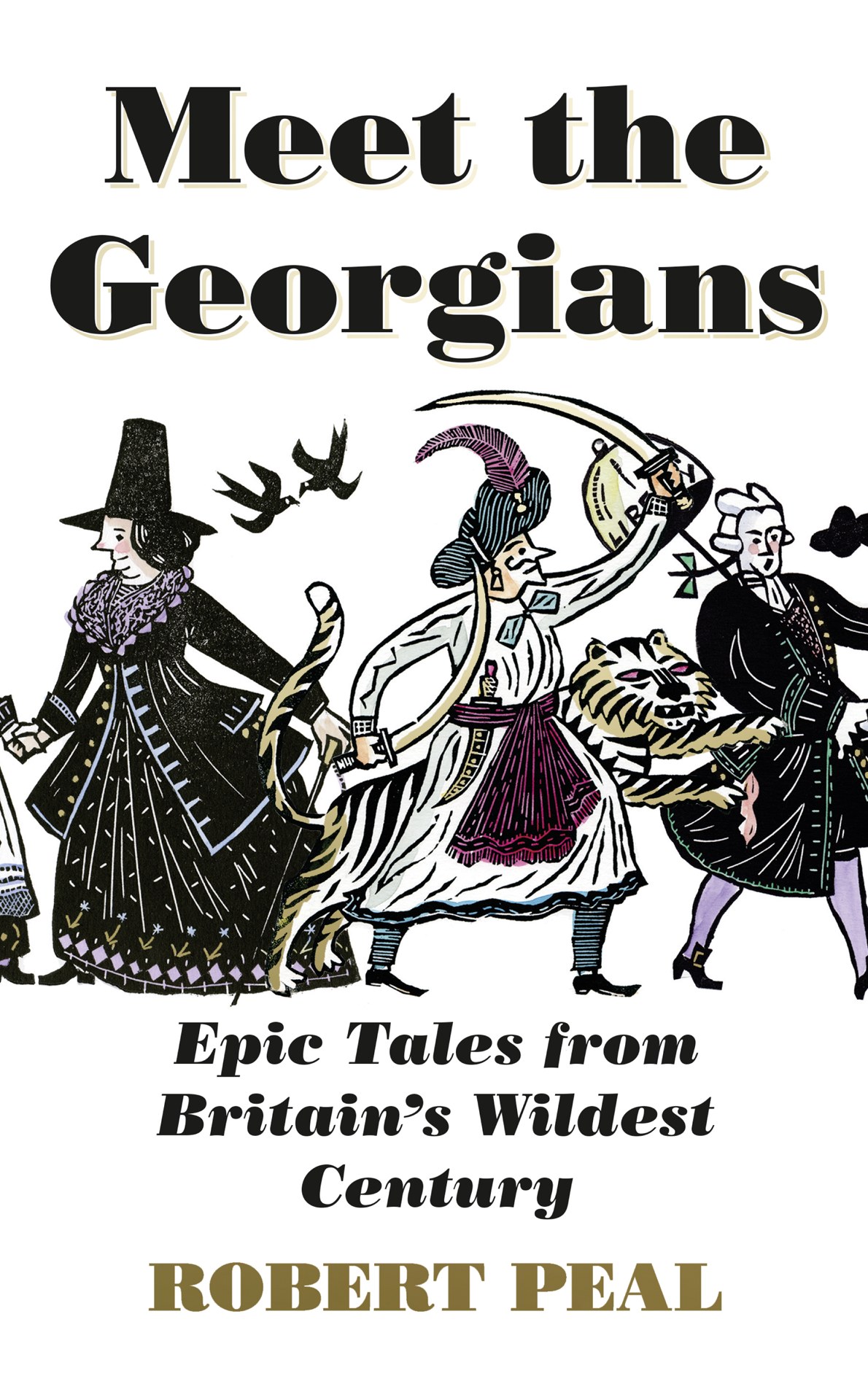 Meet the Georgians: Epic Tales From Britain’s Wildest Century by Robert Peal