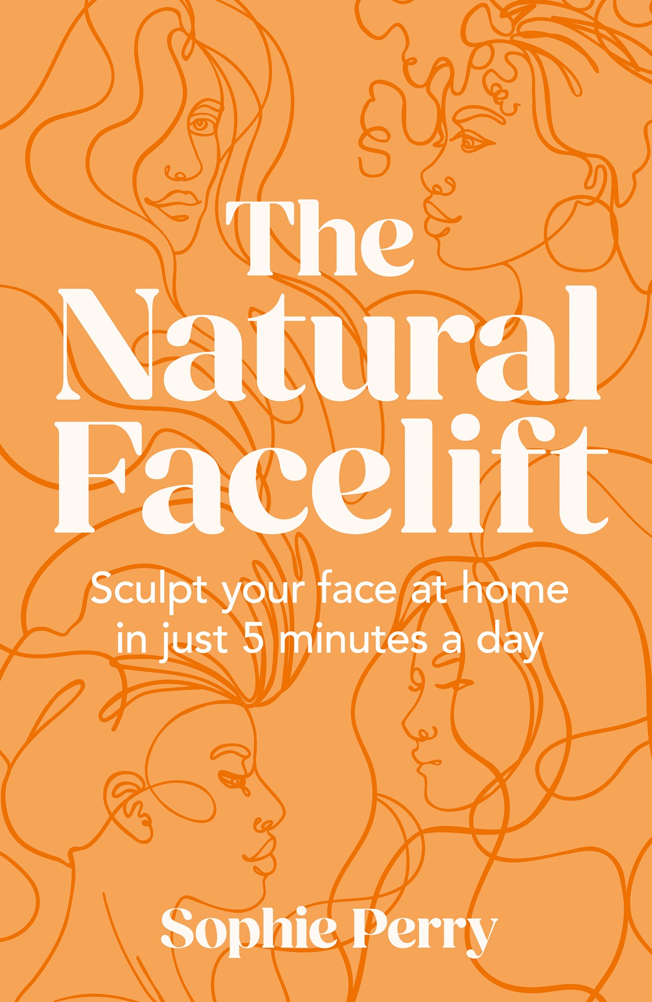 The Natural Facelift: Sculpt Your Face at Home in Just 5 Minutes a Day by Sophie Perry