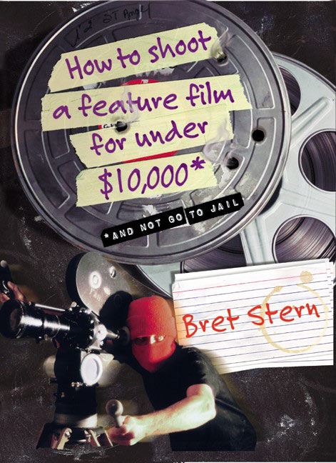 How to Shoot a Feature Film for Under $10,000 by Bret Stern