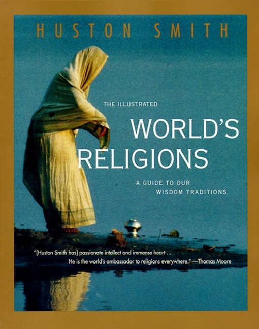 The Illustrated World's Religions by Huston Smith