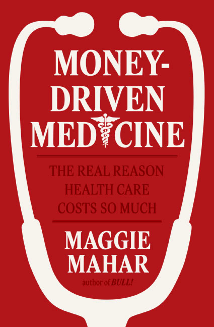 Money-driven Medicine by Maggie Mahar