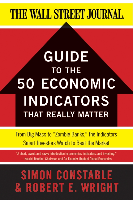 The WSJ Guide to the 50 Economic Indicators That Really Matter by Simon Constable