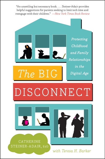 The Big Disconnect by Catherine Steiner-Adair, EdD.