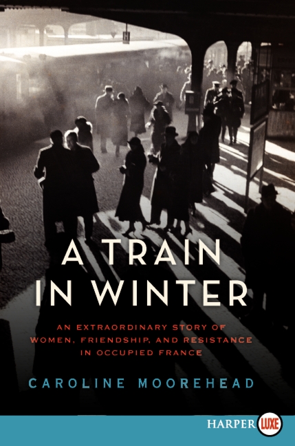 A Train in Winter by Caroline Moorehead