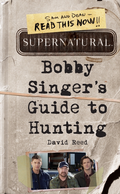 Supernatural: Bobby Singer's Guide to Hunting by David Reed