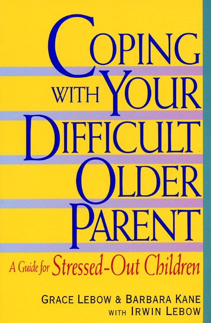 Coping With Your Difficult Older Parent by Grace Lebow