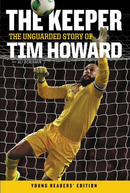 The Keeper: the Unguarded Story of Tim Howard Young Readers' Edition by Tim Howard