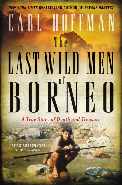 The Last Wild Men of Borneo by Carl Hoffman
