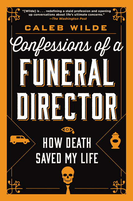 Confessions of a Funeral Director by Caleb Wilde