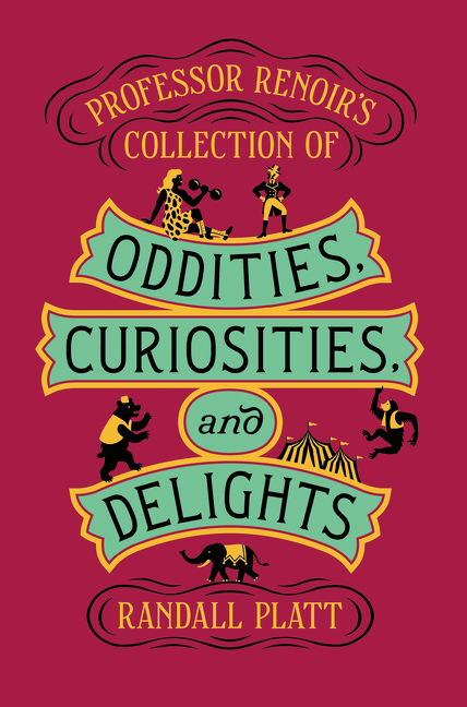 Professor Renoir's Collection of Oddities, Curiosities, and Delights by Randall Platt