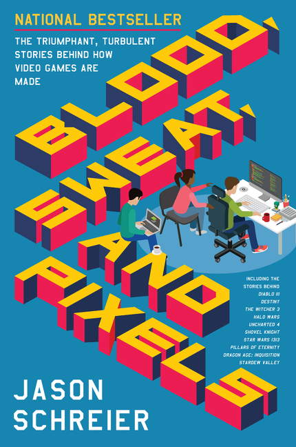 Blood, Sweat, and Pixels by Jason Schreier