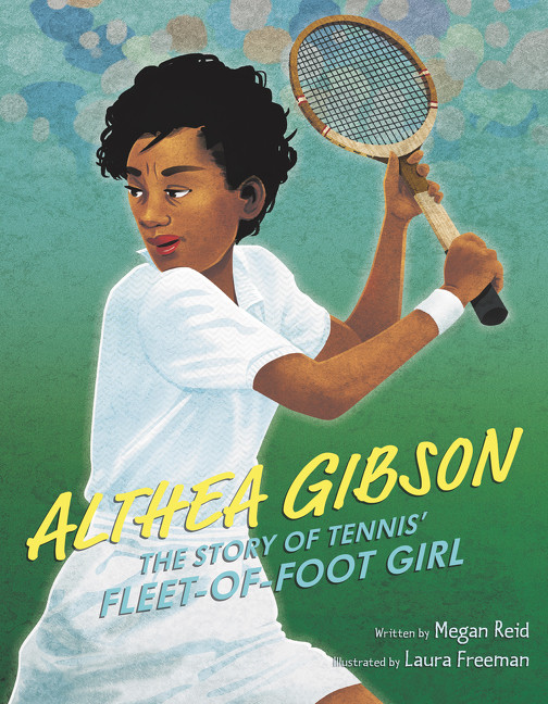Althea Gibson: the Story of Tennis' Fleet-of-foot Girl by Megan Reid