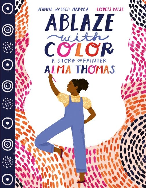 Ablaze With Color: a Story of Painter Alma Thomas by Jeanne Walker Harvey