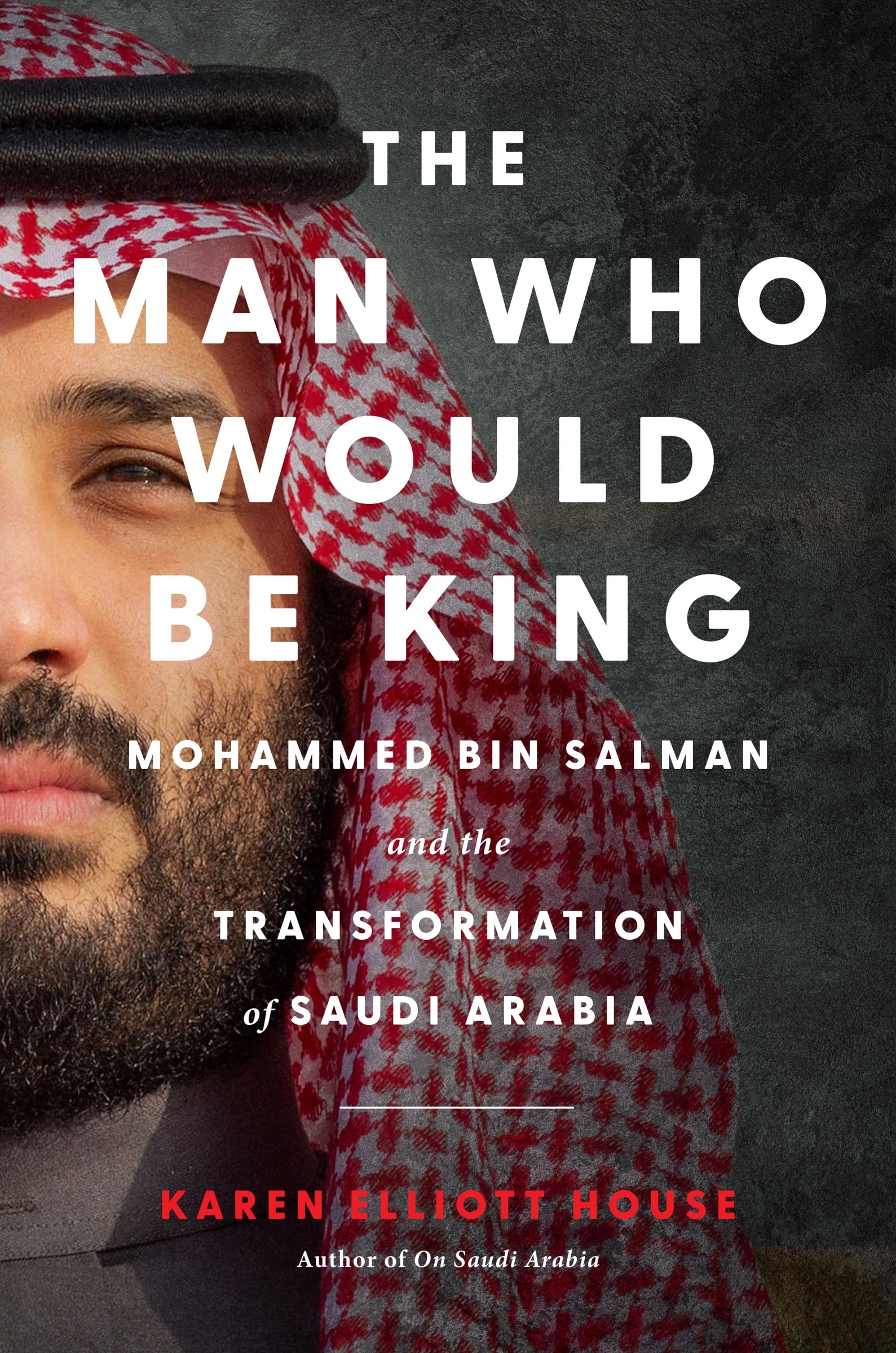 The Man Who Would Be King by Karen Elliott House