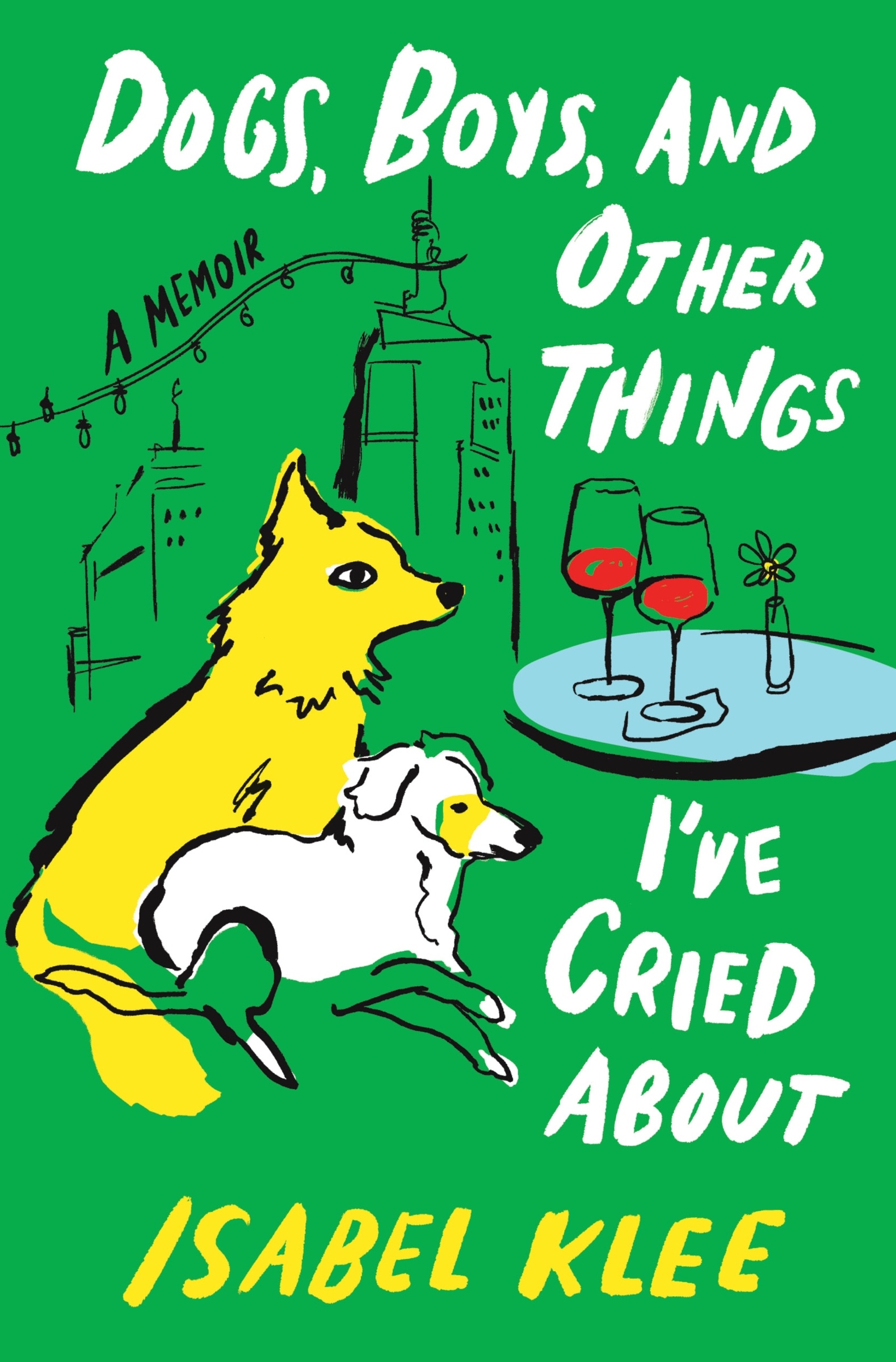 Dogs, Boys, and Other Things I've Cried About by Isabel Klee