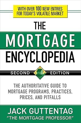The Mortgage Encyclopedia: the Authoritative Guide to Mortgage Programs, Practices, Prices and Pitfalls, Second Edition by Jack Guttentag