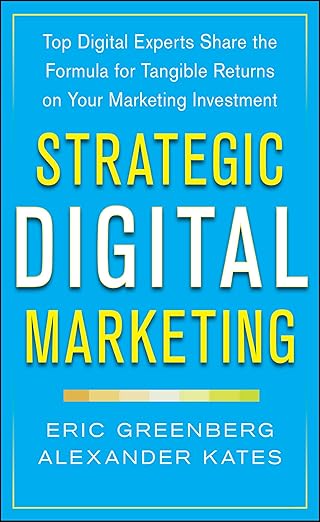 Strategic Digital Marketing: Top Digital Experts Share the Formula for Tangible Returns on Your Marketing Investment by Eric Greenberg