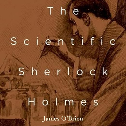 The Scientific Sherlock Holmes by James O'Brien