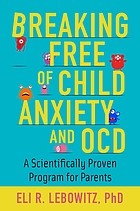 Breaking Free of Child Anxiety and OCD by Lebowitz