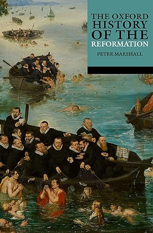 The Oxford History of the Reformation by Peter Marshall
