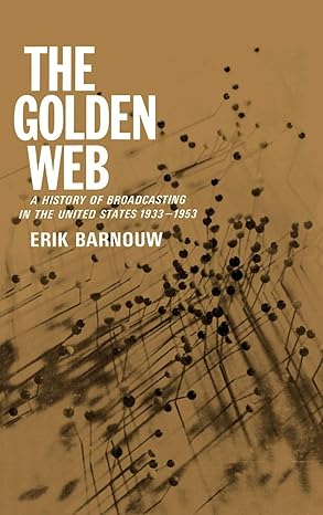 A History of Broadcasting in the United States: Volume 2: the Golden Web. 1933 to 1953 by Erik Barnouw