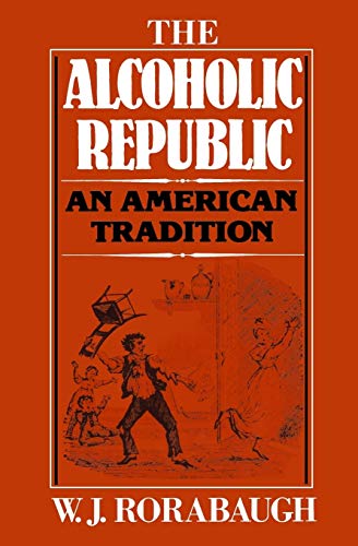 The Alcoholic Republic by W.J. Rorabaugh