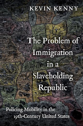 The Problem of Immigration in a Slaveholding Republic by Kevin Kenny