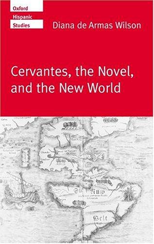 Cervantes, the Novel, and the New World by Diana de Armas Wilson