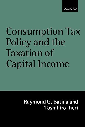 Consumption Tax Policy and the Taxation of Capital Income by Raymond G. Batina