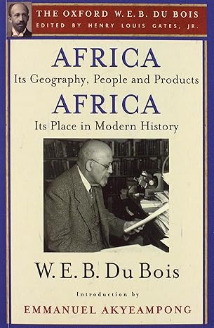 Africa, Its Geography, People and Products and Africa-its Place in Modern History (the Oxford W. E. B. Du Bois)