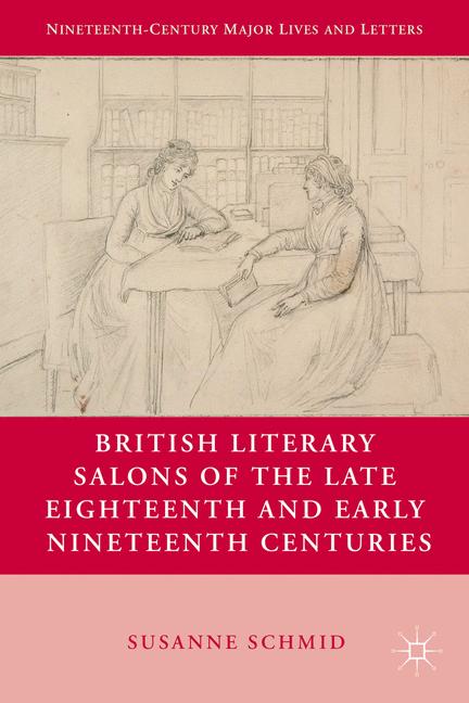 British Literary Salons of the Late Eighteenth and Early Nineteenth Centuries by S. Schmid