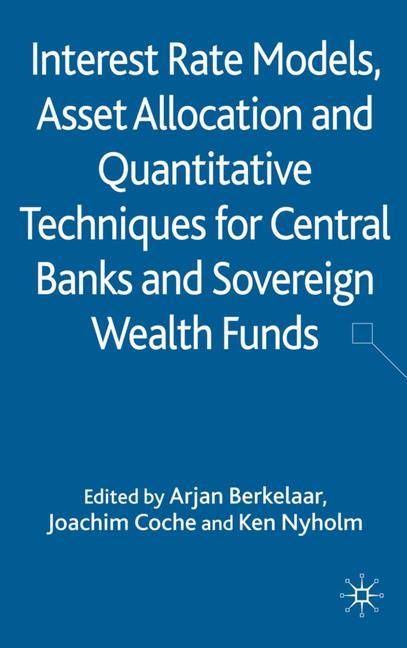 Interest Rate Models, Asset Allocation and Quantitative Techniques for Central Banks and Sovereign Wealth Funds by A. Berkelaar