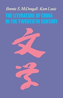 The Literature of China in the Twentieth Century by Bonnie S. McDougall