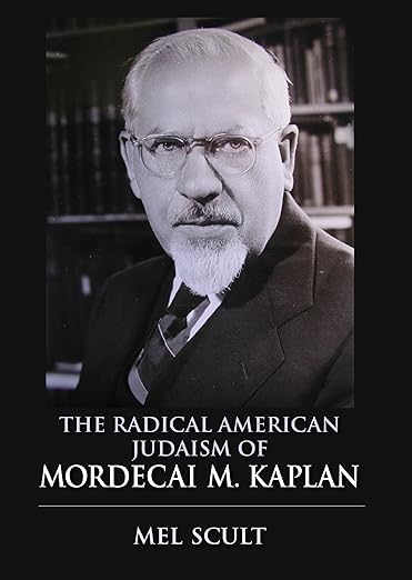The Radical American Judaism of Mordecai M. Kaplan by Mel Scult