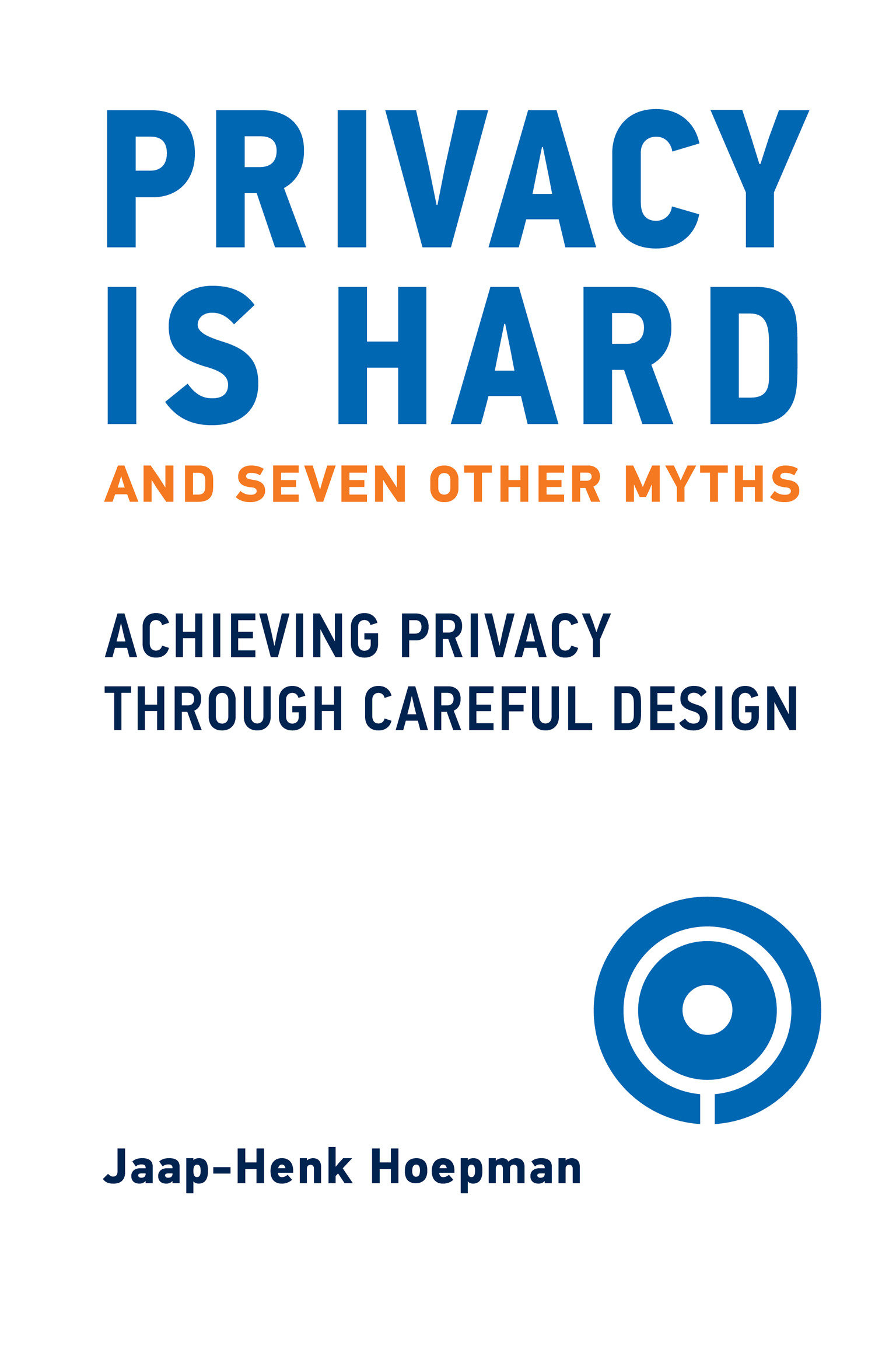 Privacy Is Hard and Seven Other Myths by Jaap-Henk Hoepman