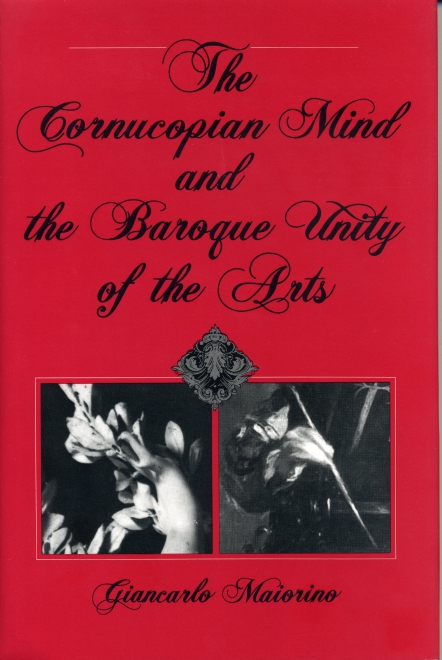 The Cornucopian Mind and the Baroque Unity of the Arts by Giancarlo Maiorino