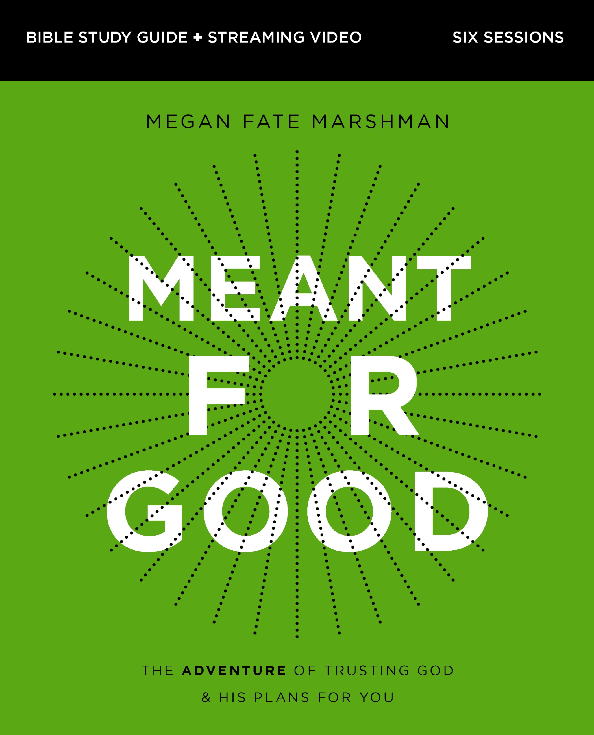 Meant for Good Bible Study Guide Plus Streaming Video, Updated Edition by Megan Fate Marshman
