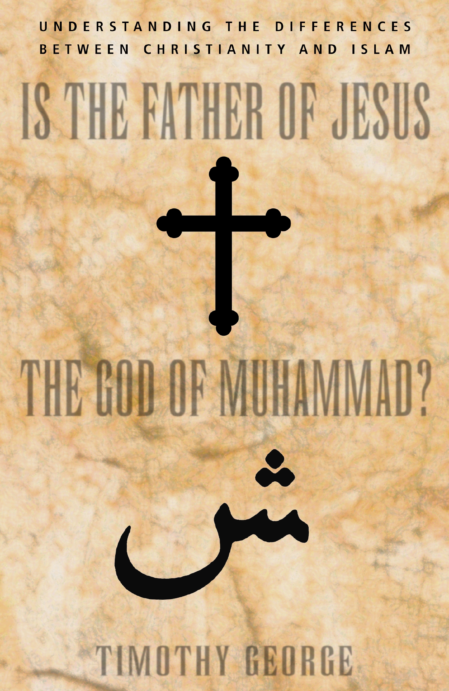 Is the Father of Jesus the God of Muhammad? by Timothy George