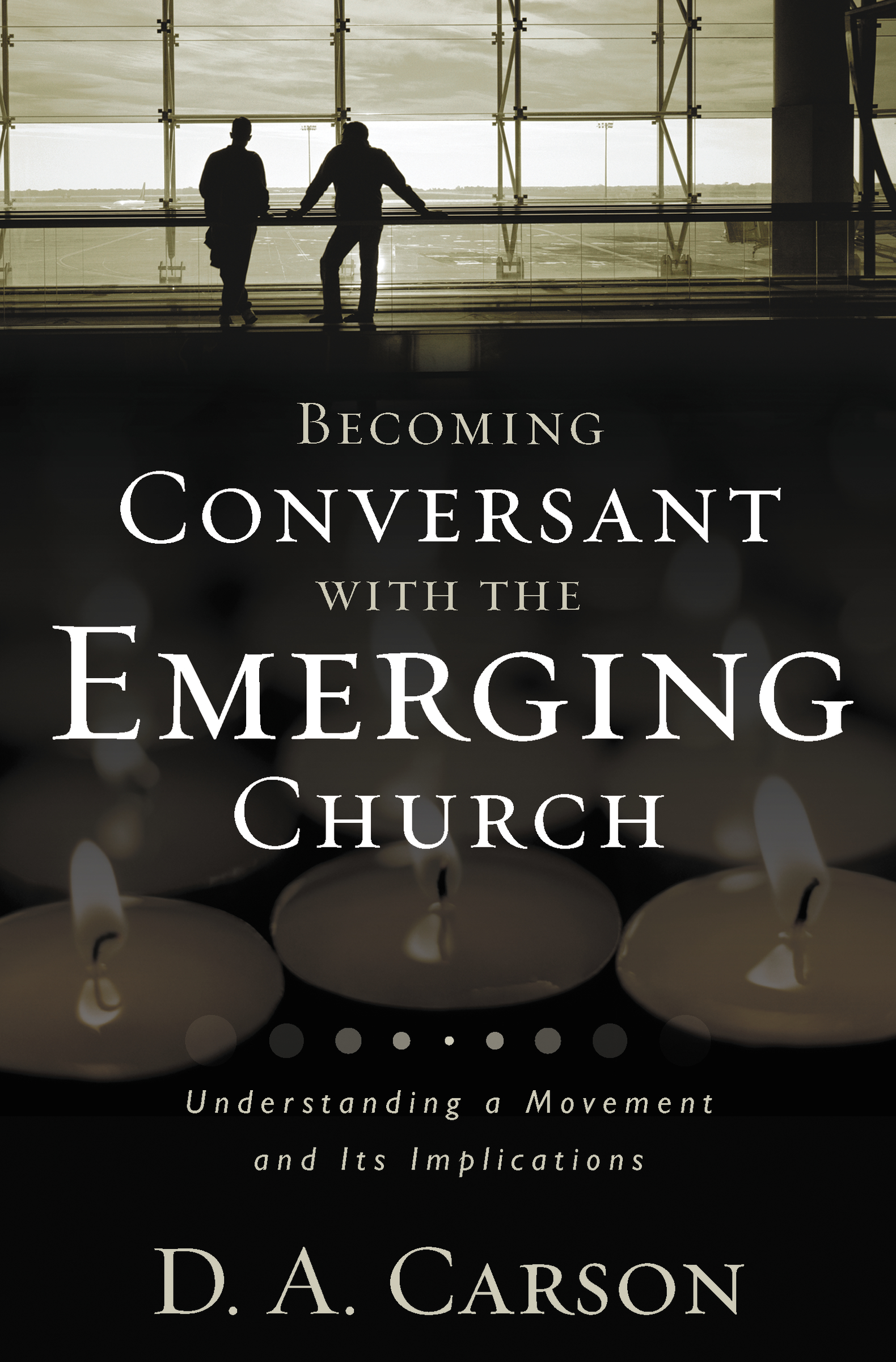 Becoming Conversant With the Emerging Church by D. A. Carson
