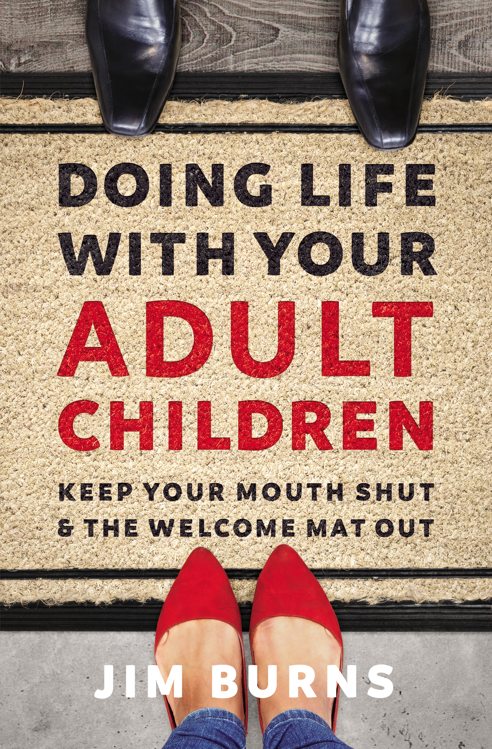 Doing Life With Your Adult Children by Jim Burns Ph.D