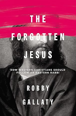 The Forgotten Jesus by Robby Gallaty