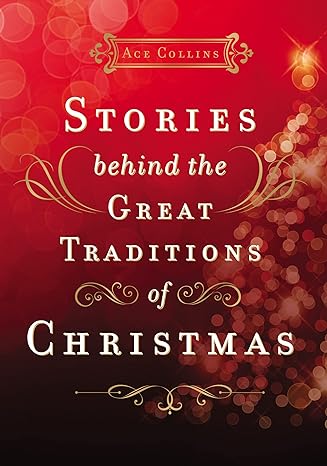 Stories Behind the Great Traditions of Christmas by Ace Collins
