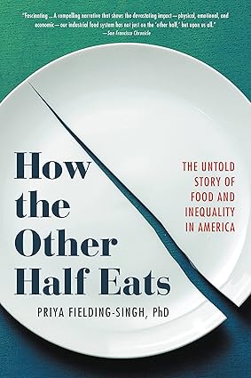 How the Other Half Eats by Priya Fielding-Singh PhD