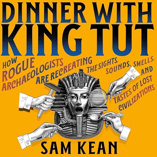 Dinner With King Tut by Sam Kean