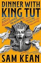 Dinner With King Tut by Sam Kean