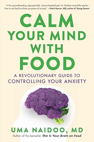 Calm Your Mind With Food by Uma Naidoo MD