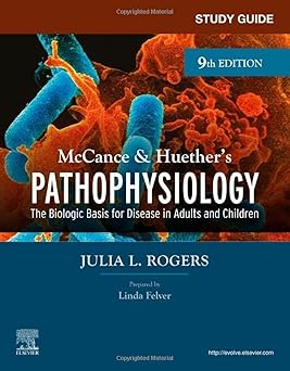 Study Guide for Mccance & Huether’s Pathophysiology: the Biological Basis for Disease in Adults and Children, 9e by Julia Rogers DNP APRN CNS FNP-BC FAANP