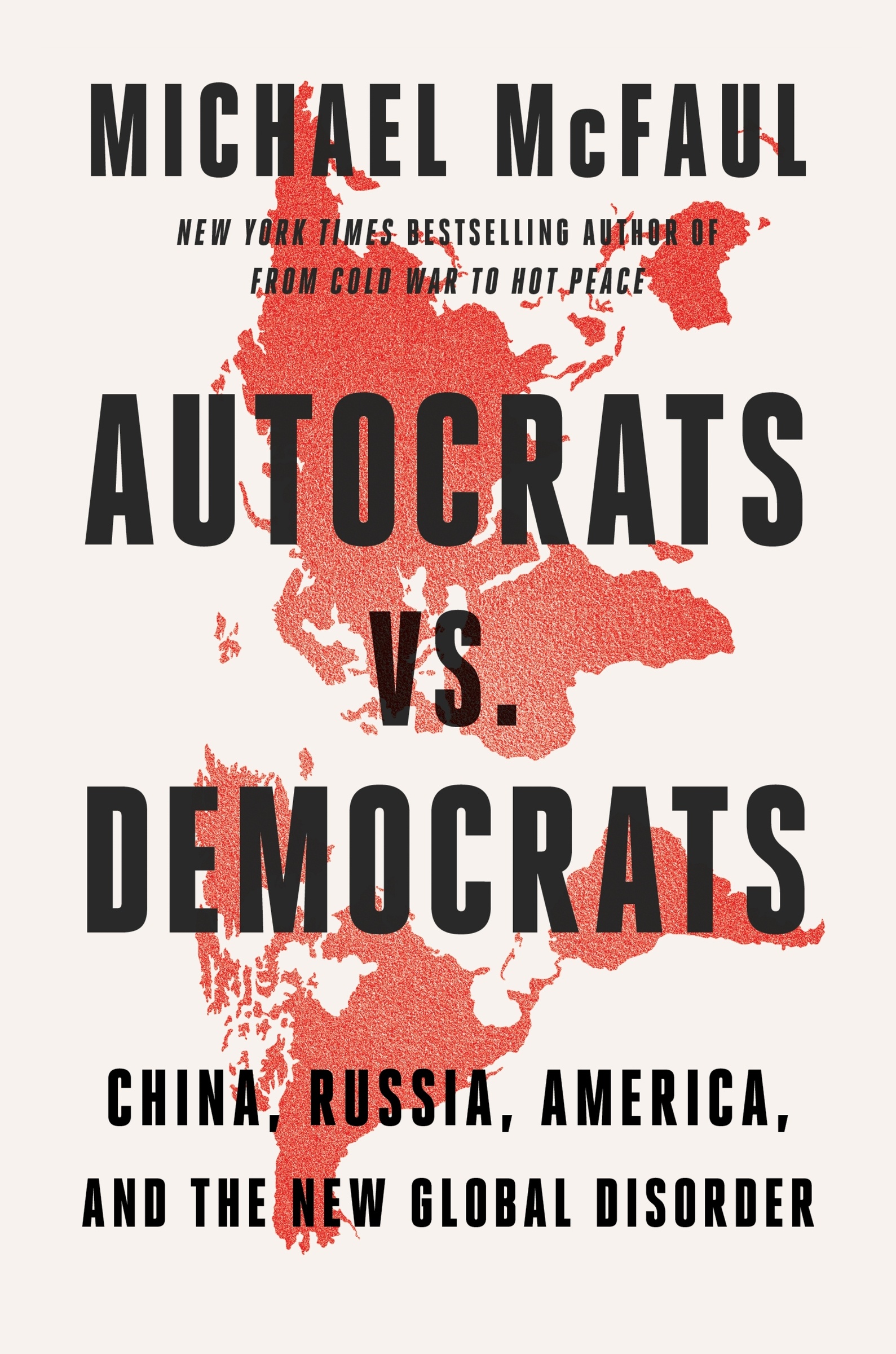 Autocrats Vs. Democrats by Michael McFaul