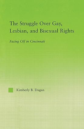 The Struggle Over Gay, Lesbian, and Bisexual Rights by Kimberly B. Dugan