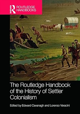 The Routledge Handbook of the History of Settler Colonialism by Edward Cavanagh